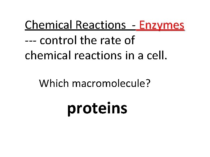 Chemical Reactions - Enzymes --- control the rate of chemical reactions in a cell.