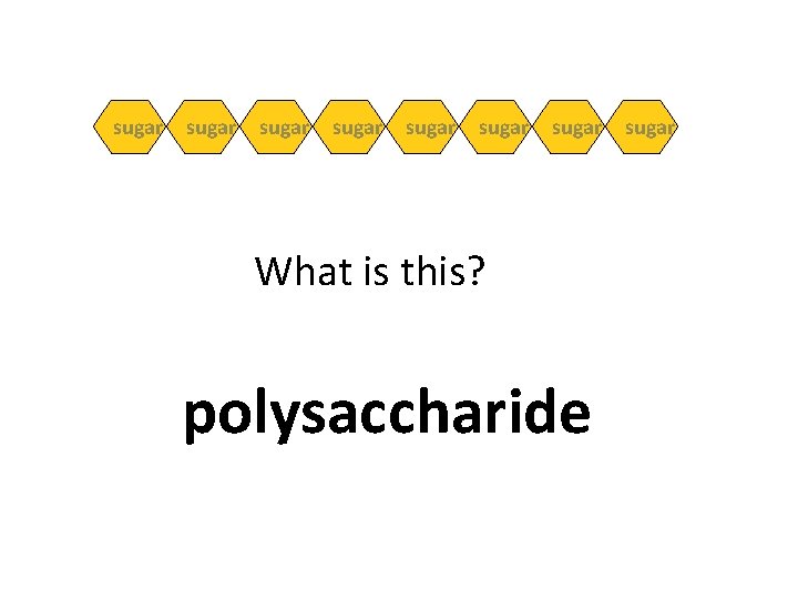 sugar sugar What is this? polysaccharide sugar 