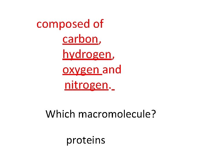 composed of carbon, hydrogen, oxygen and nitrogen. Which macromolecule? proteins 