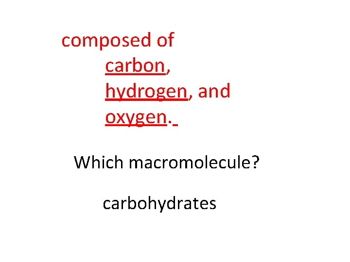 composed of carbon, hydrogen, and oxygen. Which macromolecule? carbohydrates 