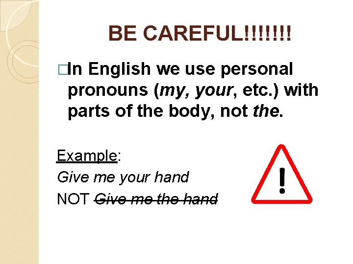 BE CAREFUL!!!!!!! �In English we use personal pronouns (my, your, etc. ) with parts