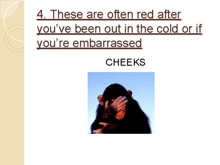 4. These are often red after you’ve been out in the cold or if