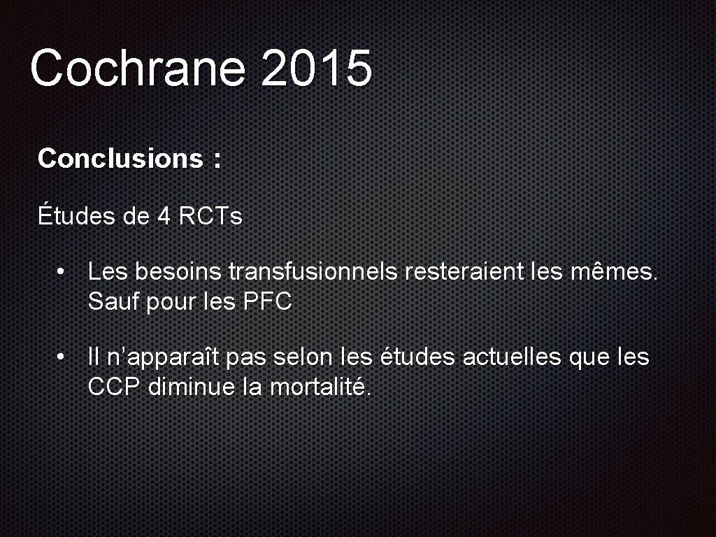 Cochrane 2015 Conclusions : Études de 4 RCTs • Les besoins transfusionnels resteraient les