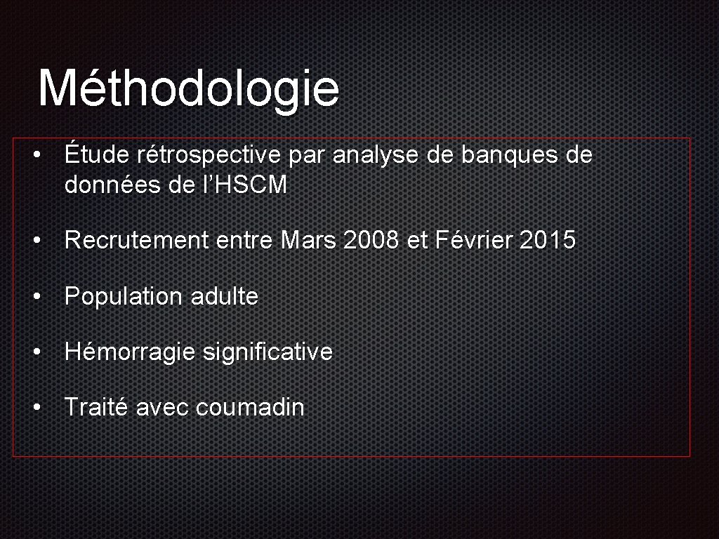 Méthodologie • Étude rétrospective par analyse de banques de données de l’HSCM • Recrutement