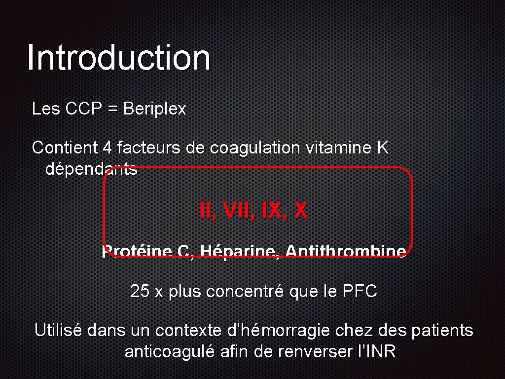 Introduction Les CCP = Beriplex Contient 4 facteurs de coagulation vitamine K dépendants II,