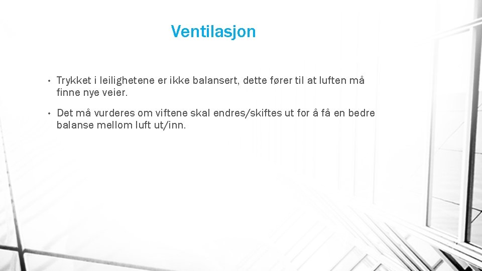 Ventilasjon • Trykket i leilighetene er ikke balansert, dette fører til at luften må