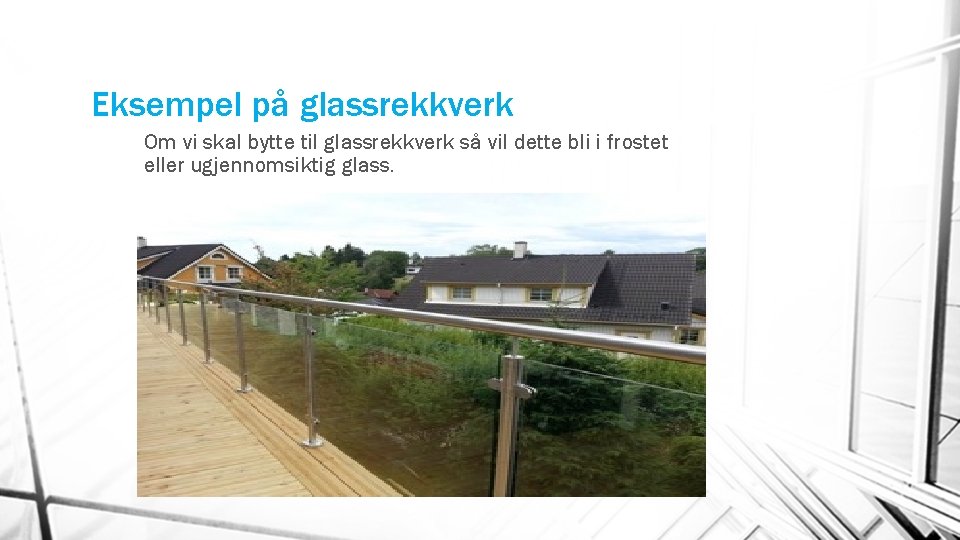 Eksempel på glassrekkverk Om vi skal bytte til glassrekkverk så vil dette bli i