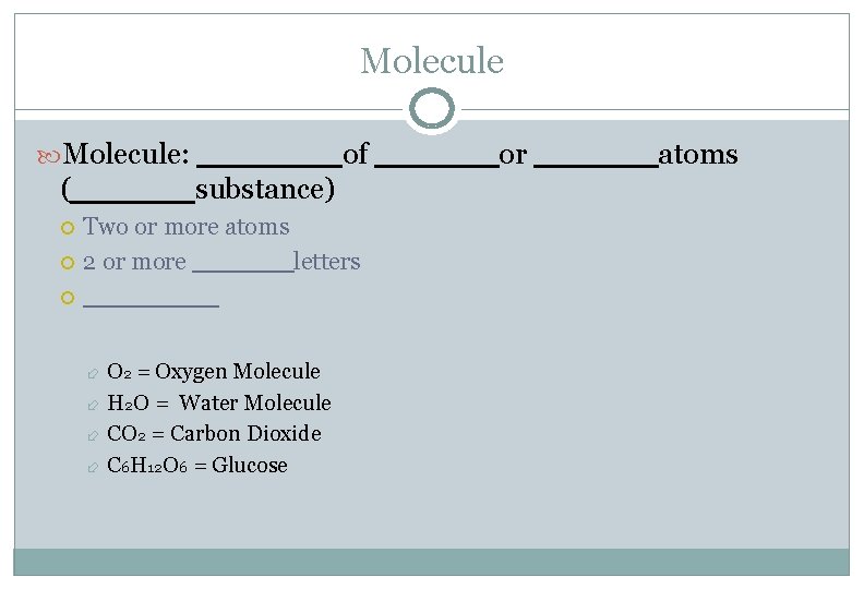 Molecule: _______of ______or ______atoms (______substance) Two or more atoms 2 or more ______letters ____