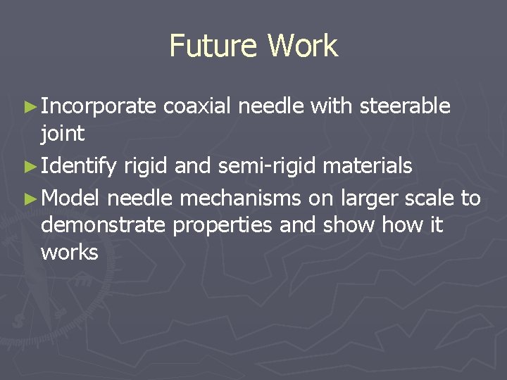 Future Work ► Incorporate coaxial needle with steerable joint ► Identify rigid and semi-rigid Future Work ► Incorporate coaxial needle with steerable joint ► Identify rigid and semi-rigid