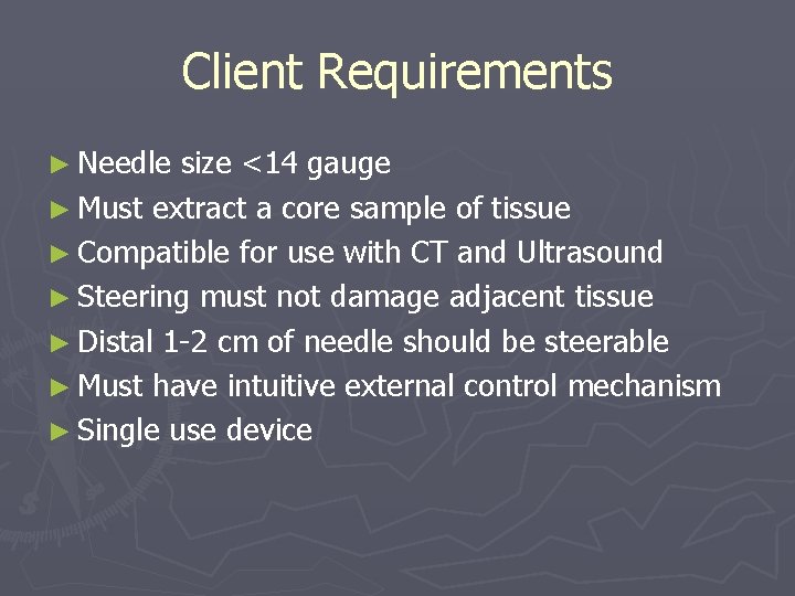 Client Requirements ► Needle size <14 gauge ► Must extract a core sample of Client Requirements ► Needle size <14 gauge ► Must extract a core sample of