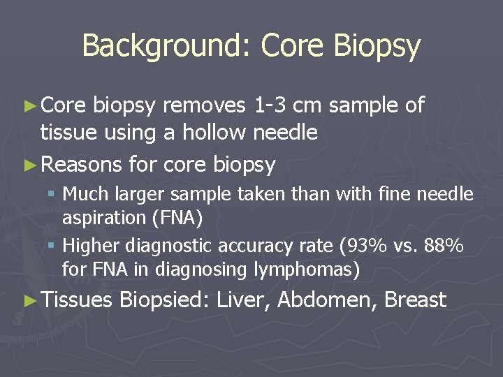 Background: Core Biopsy ► Core biopsy removes 1 -3 cm sample of tissue using Background: Core Biopsy ► Core biopsy removes 1 -3 cm sample of tissue using