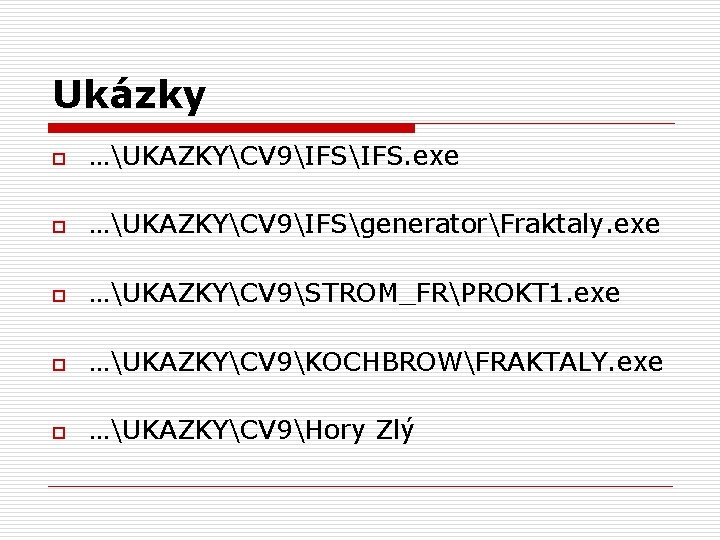 Ukázky o …UKAZKYCV 9IFS. exe o …UKAZKYCV 9IFSgeneratorFraktaly. exe o …UKAZKYCV 9STROM_FRPROKT 1. exe