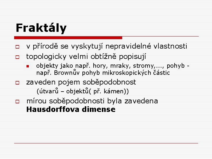 Fraktály o o v přírodě se vyskytují nepravidelné vlastnosti topologicky velmi obtížně popisují n