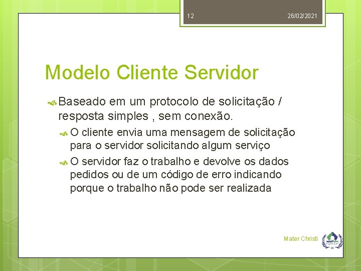 12 26/02/2021 Modelo Cliente Servidor Baseado em um protocolo de solicitação / resposta simples