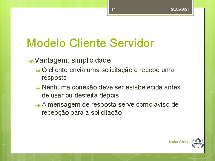 14 26/02/2021 Modelo Cliente Servidor Vantagem: simplicidade O cliente envia uma solicitação e recebe