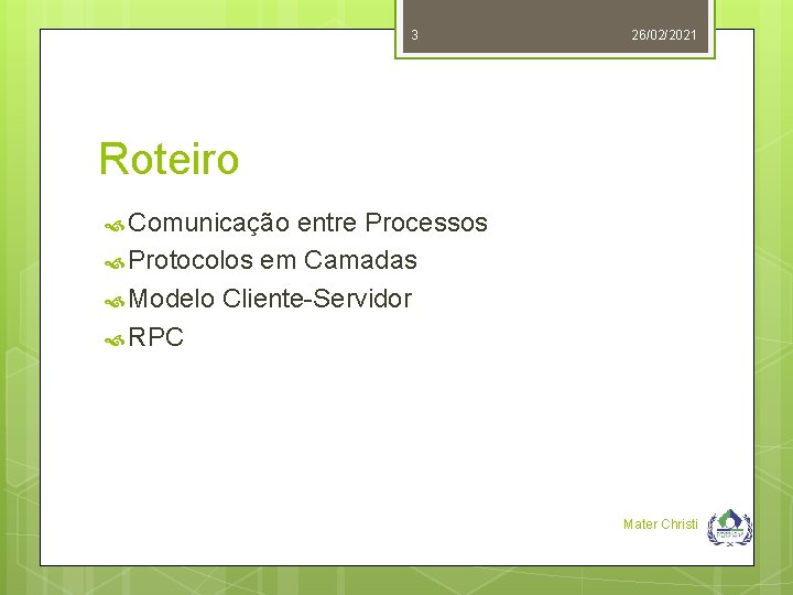 3 26/02/2021 Roteiro Comunicação entre Processos Protocolos em Camadas Modelo Cliente-Servidor RPC Mater Christi