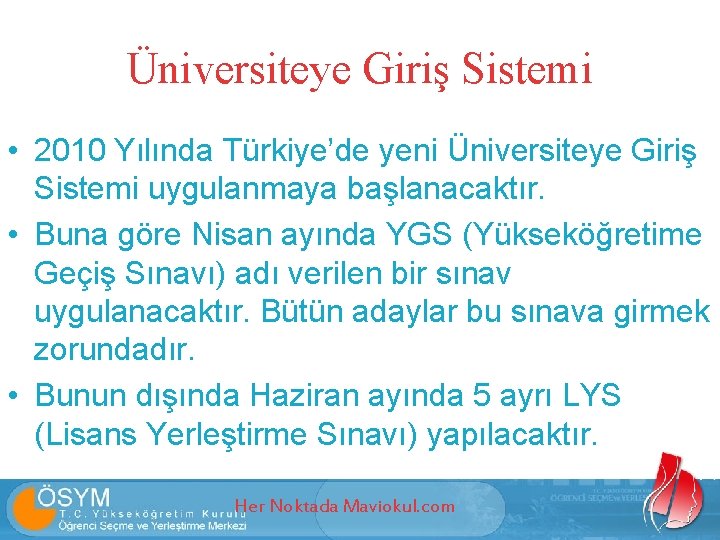 Üniversiteye Giriş Sistemi • 2010 Yılında Türkiye’de yeni Üniversiteye Giriş Sistemi uygulanmaya başlanacaktır. •