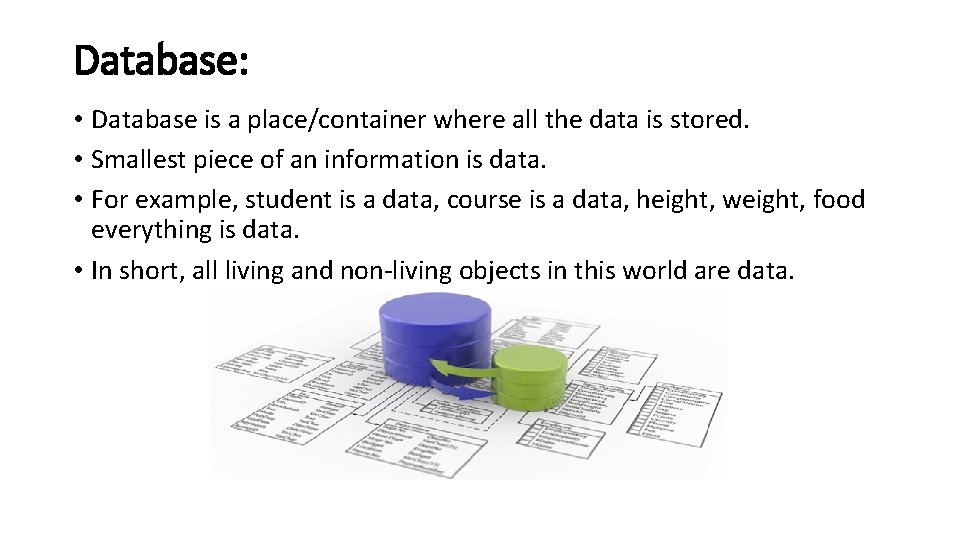 Database: • Database is a place/container where all the data is stored. • Smallest