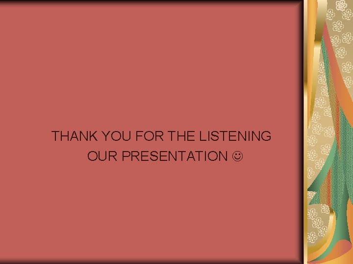 THANK YOU FOR THE LISTENING OUR PRESENTATION 