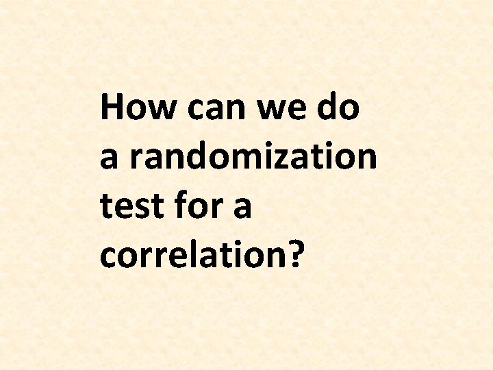 How can we do a randomization test for a correlation? 