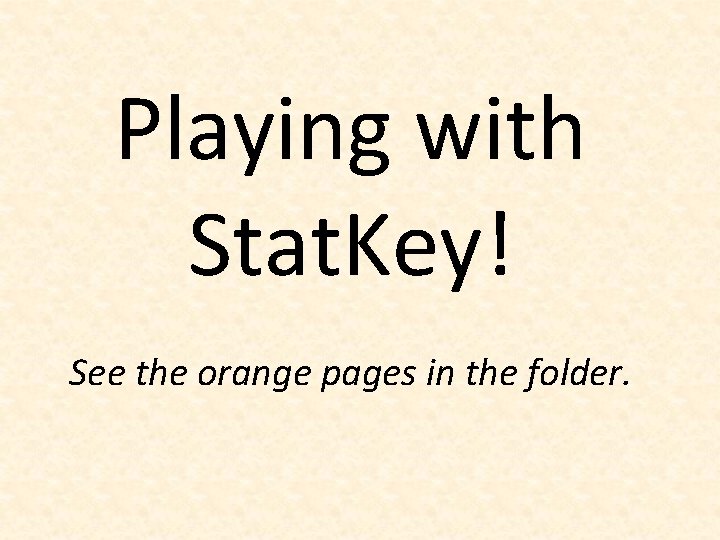 Playing with Stat. Key! See the orange pages in the folder. 