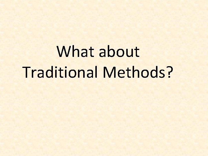 What about Traditional Methods? 