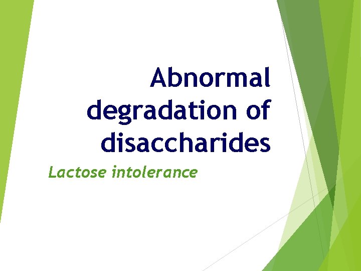 Abnormal degradation of disaccharides Lactose intolerance 