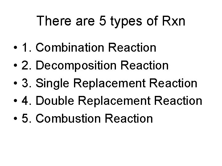 There are 5 types of Rxn • • • 1. Combination Reaction 2. Decomposition