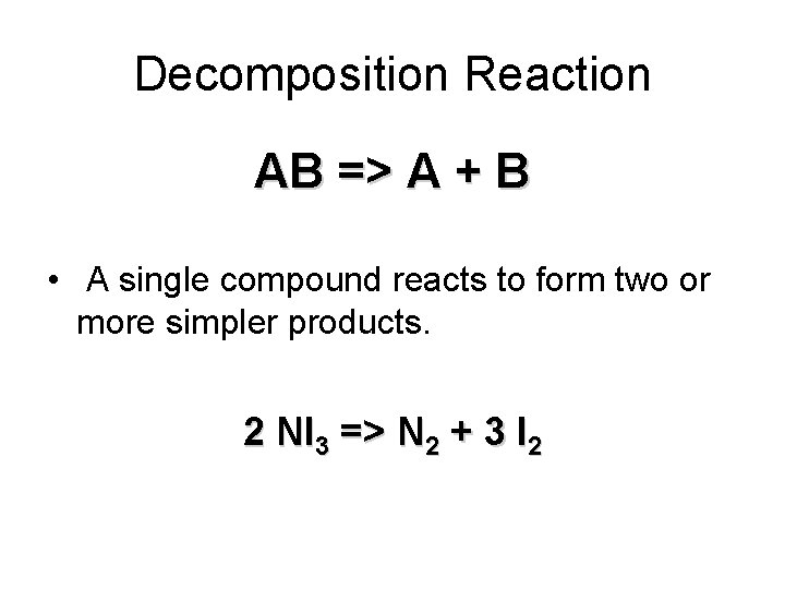 Decomposition Reaction AB => A + B • A single compound reacts to form