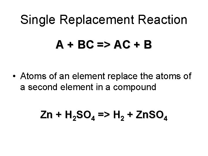 Single Replacement Reaction A + BC => AC + B • Atoms of an