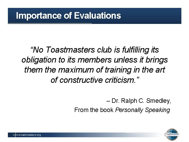 Importance of Evaluations “No Toastmasters club is fulfilling its obligation to its members unless