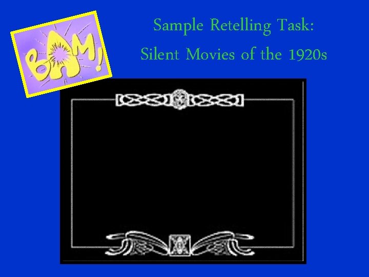 Sample Retelling Task: Silent Movies of the 1920 s 