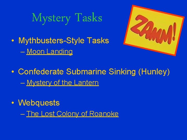 Mystery Tasks • Mythbusters-Style Tasks – Moon Landing • Confederate Submarine Sinking (Hunley) –