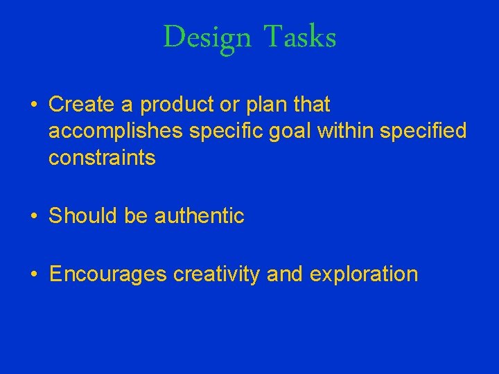 Design Tasks • Create a product or plan that accomplishes specific goal within specified