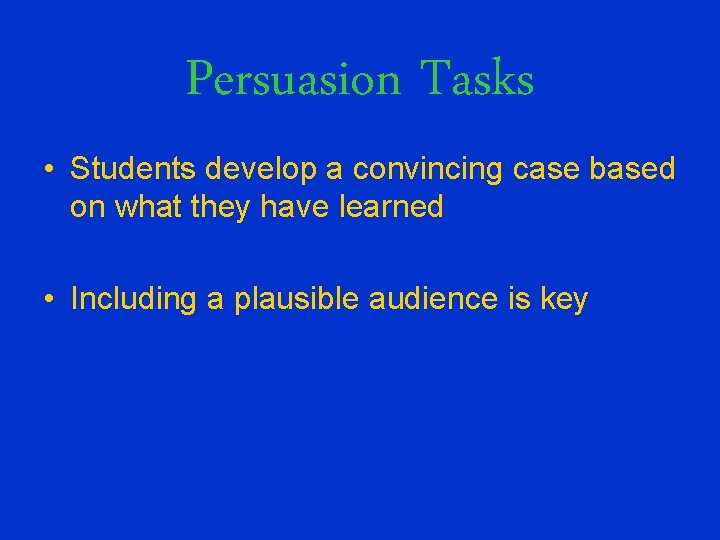 Persuasion Tasks • Students develop a convincing case based on what they have learned