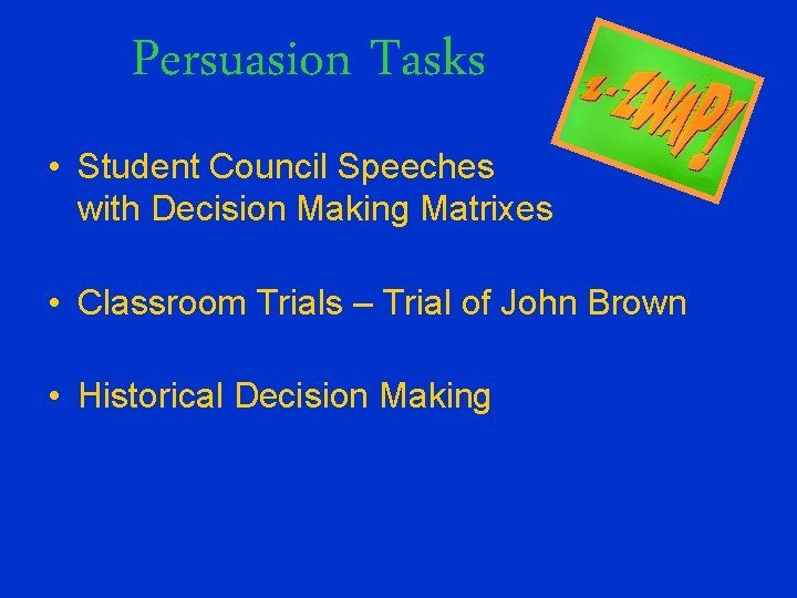 Persuasion Tasks • Student Council Speeches with Decision Making Matrixes • Classroom Trials –