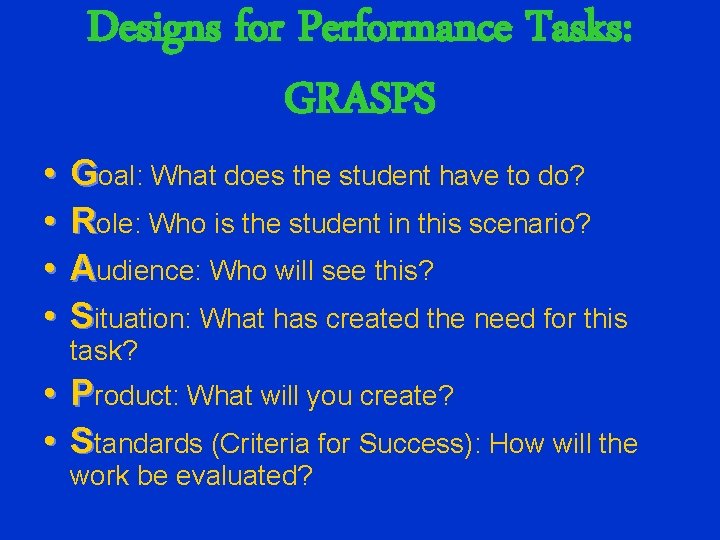 Designs for Performance Tasks: GRASPS • • Goal: What does the student have to