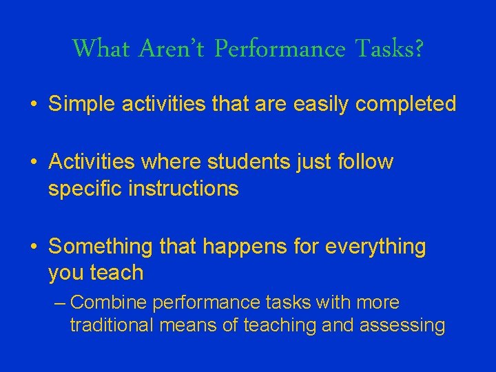 What Aren’t Performance Tasks? • Simple activities that are easily completed • Activities where