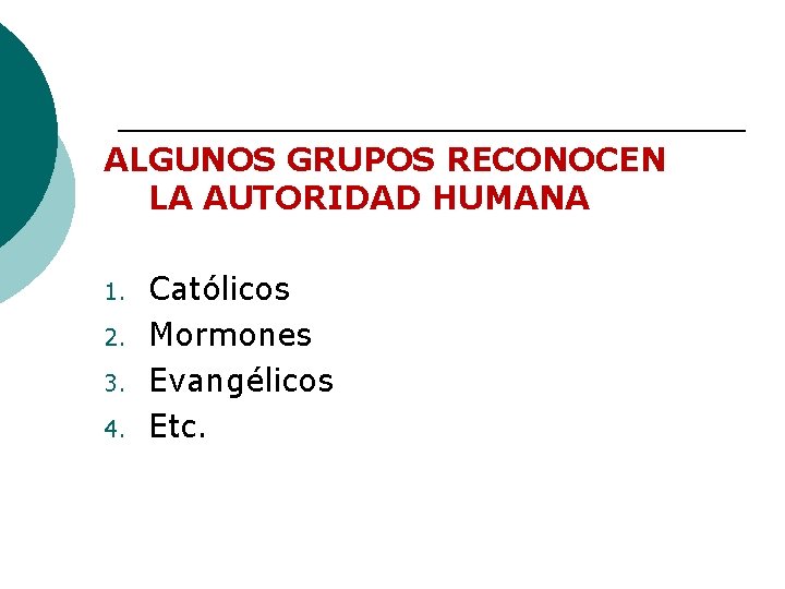 ALGUNOS GRUPOS RECONOCEN LA AUTORIDAD HUMANA 1. 2. 3. 4. Católicos Mormones Evangélicos Etc.