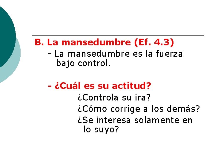 B. La mansedumbre (Ef. 4. 3) - La mansedumbre es la fuerza bajo control.