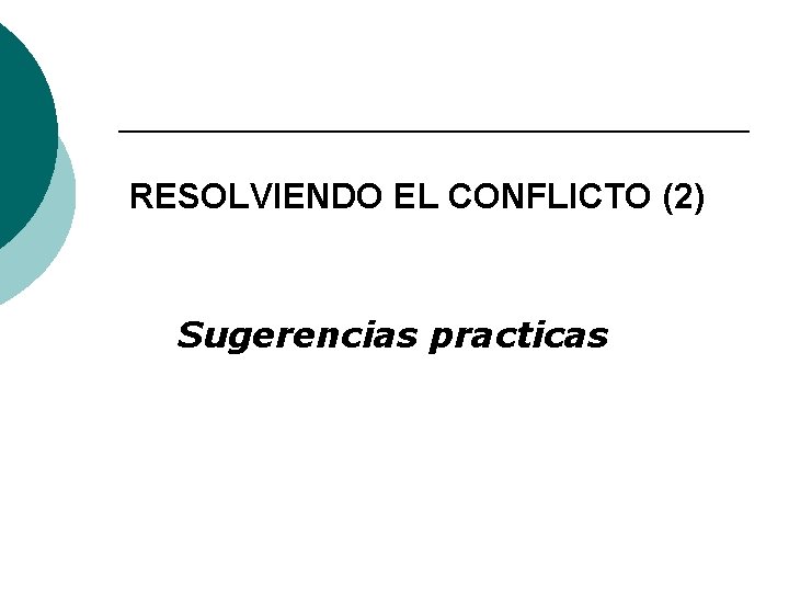 RESOLVIENDO EL CONFLICTO (2) Sugerencias practicas 