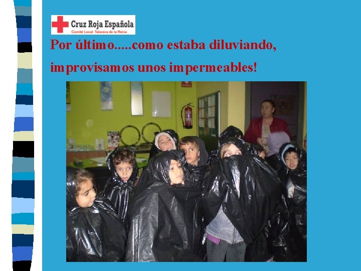 Por último. . . como estaba diluviando, improvisamos unos impermeables! 
