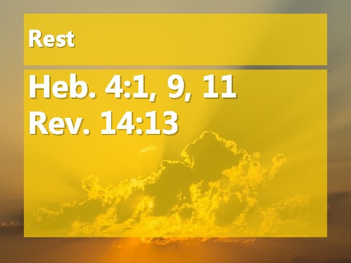 Rest Heb. 4: 1, 9, 11 Rev. 14: 13 