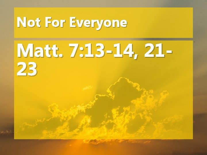 Not For Everyone Matt. 7: 13 -14, 2123 