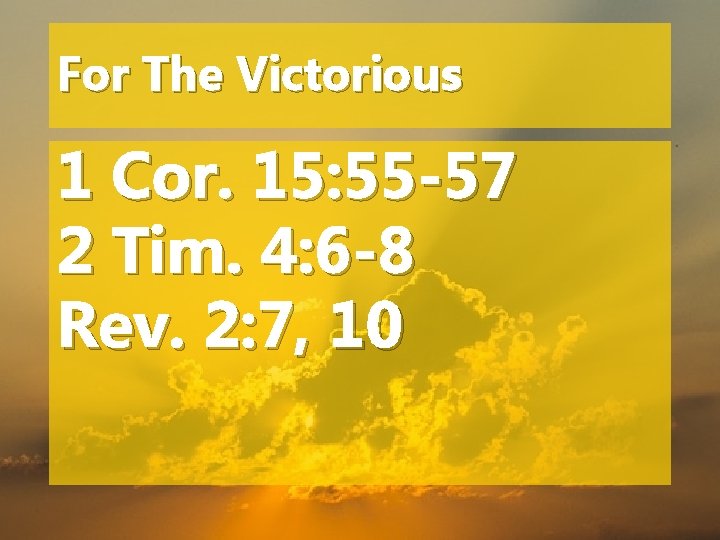 For The Victorious 1 Cor. 15: 55 -57 2 Tim. 4: 6 -8 Rev.