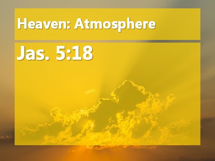 Heaven: Atmosphere Jas. 5: 18 