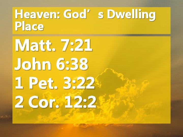 Heaven: God’s Dwelling Place Matt. 7: 21 John 6: 38 1 Pet. 3: 22