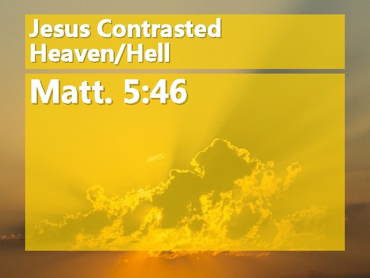 Jesus Contrasted Heaven/Hell Matt. 5: 46 