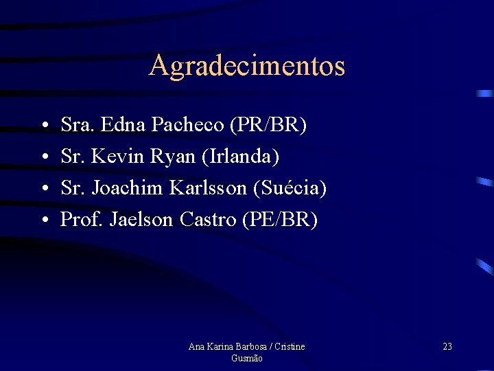 Agradecimentos • • Sra. Edna Pacheco (PR/BR) Sr. Kevin Ryan (Irlanda) Sr. Joachim Karlsson