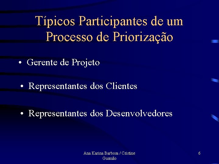 Típicos Participantes de um Processo de Priorização • Gerente de Projeto • Representantes dos